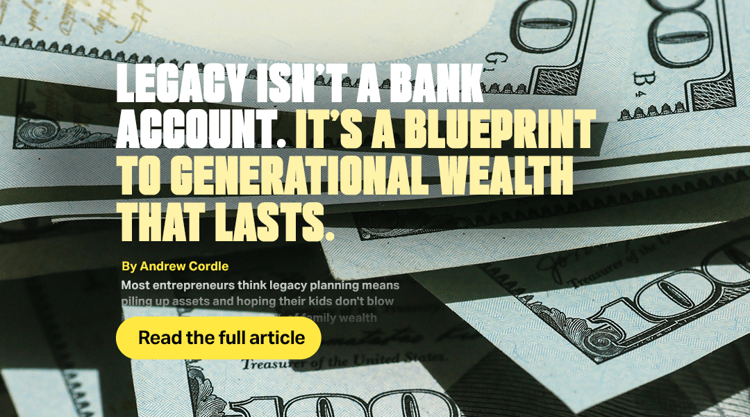 Legacy Isn’t a Bank Account. It’s a Blueprint to Generational Wealth that Lasts.
