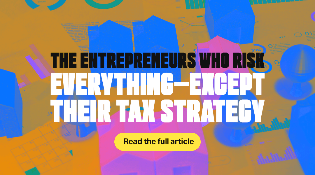 The Entrepreneurs Who Risk Everything—Except Their Tax Strategy