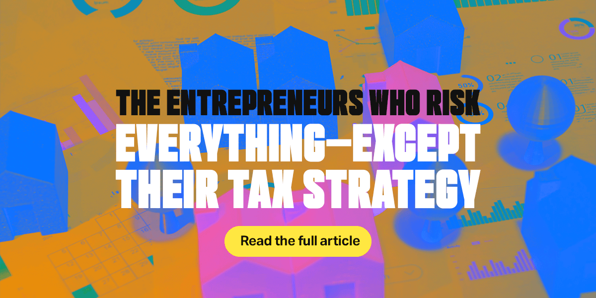 The Entrepreneurs Who Risk Everything—Except Their Tax Strategy