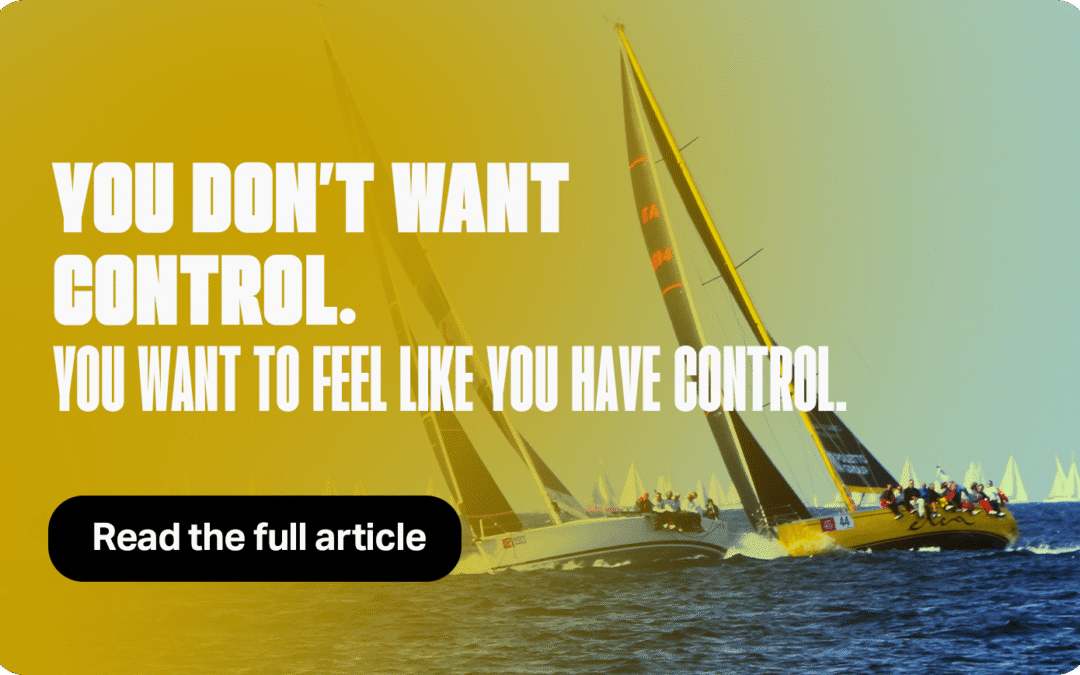 You Don’t Want Control. You Want to Feel Like You Have Control.